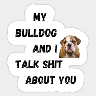 My Bulldog and I Talk $hit Sticker